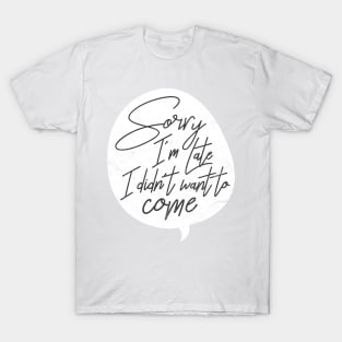 Sorry I'm Late T-Shirt